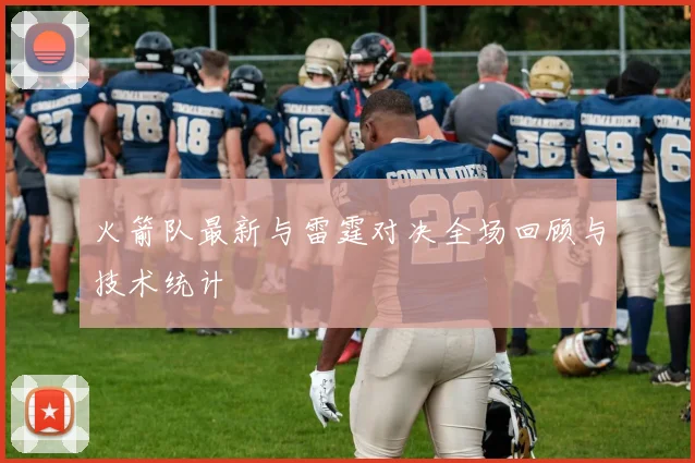 火箭队最新与雷霆对决全场回顾与技术统计