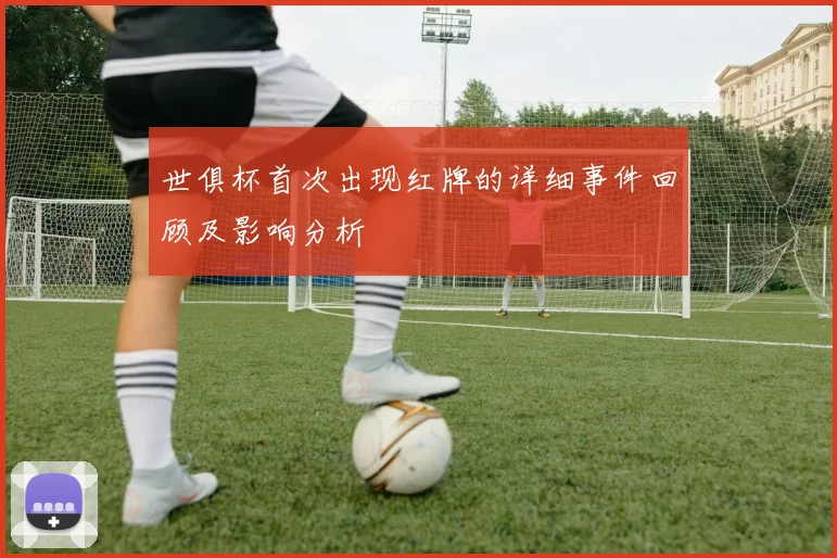 世俱杯首次出现红牌的详细事件回顾及影响分析